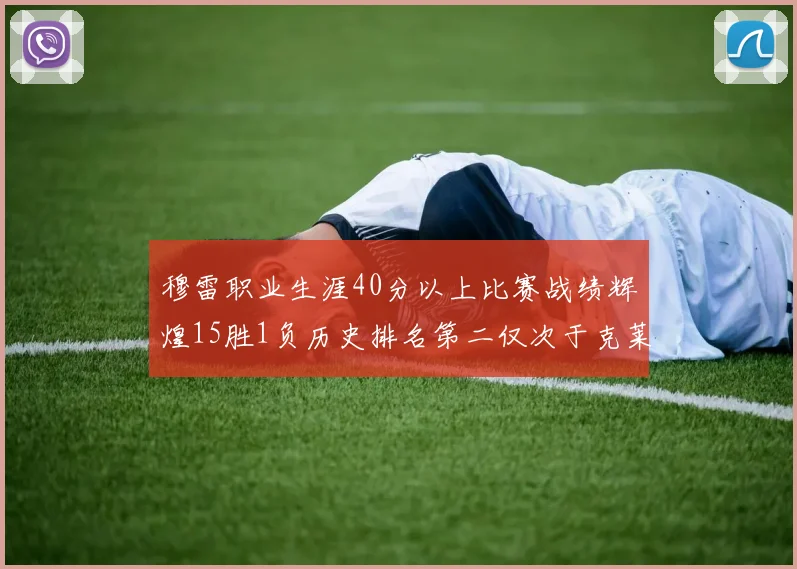 穆雷职业生涯40分以上比赛战绩辉煌15胜1负历史排名第二仅次于克莱的完美19胜0负