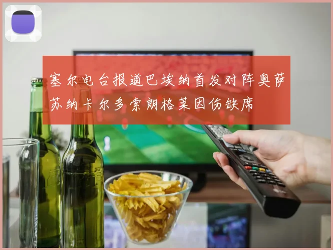 塞尔电台报道巴埃纳首发对阵奥萨苏纳卡尔多索朗格莱因伤缺席
